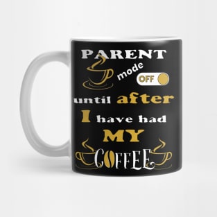 Parent Mode Off, Until After I Have Had My Coffee Mug